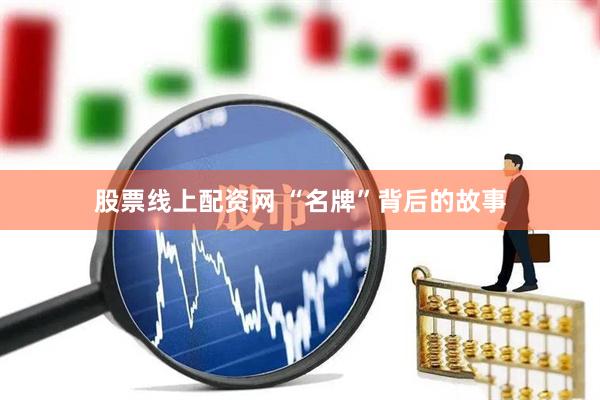 股票线上配资网 “名牌”背后的故事