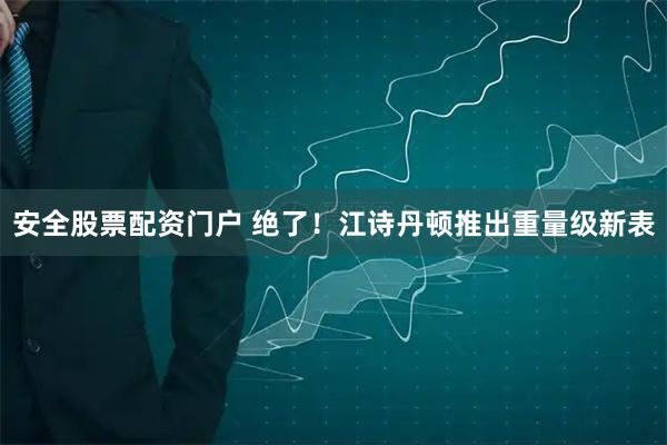 安全股票配资门户 绝了！江诗丹顿推出重量级新表